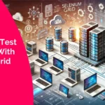 Scaling Up Test Execution With Selenium Grid