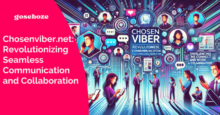 Chosenviber.net: Revolutionizing Seamless Communication and Collaboration