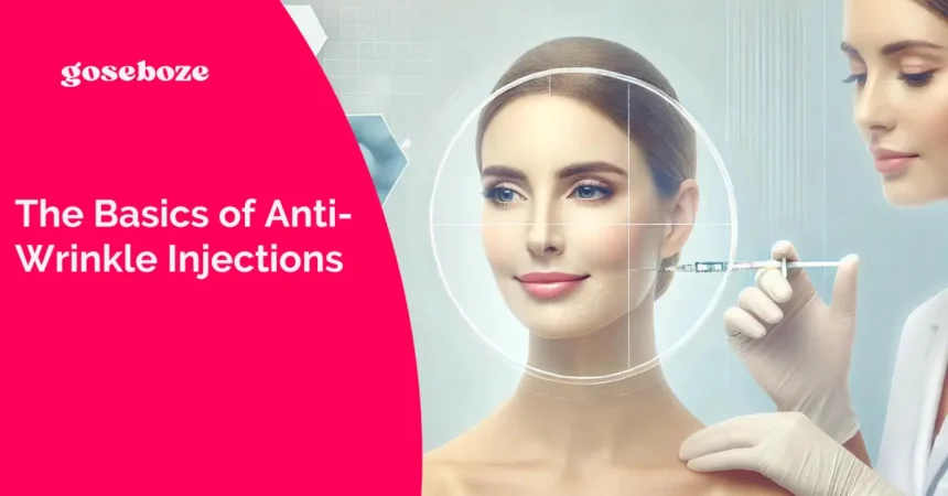 The Basics of Anti-Wrinkle Injections