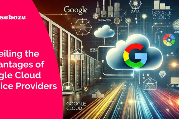 Unveiling the Advantages of Google Cloud Service Providers