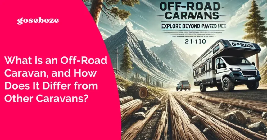 What is an Off-Road Caravan, and How Does It Differ from Other Caravans?