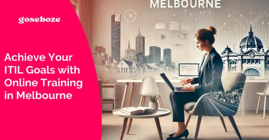 Achieve Your ITIL Goals with Online Training in Melbourne