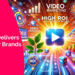 Why Video Marketing Delivers High ROI for Brands