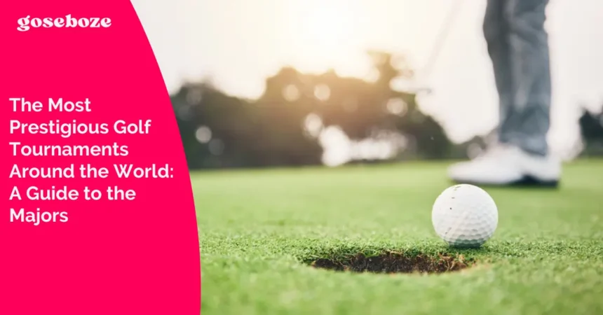 The Most Prestigious Golf Tournaments Around the World