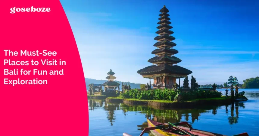 The Must-See Places to Visit in Bali for Fun and Exploration