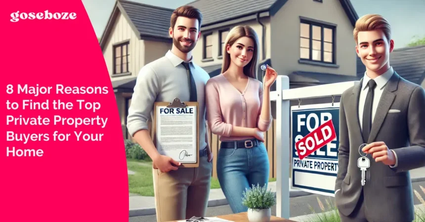 8 Major Reasons to Find the Top Private Property Buyers for Your Home